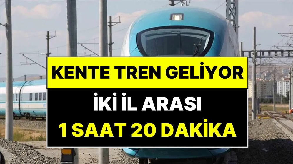 Bir Kente İlk Kez Tren Geliyor: Ankara 1 Saat 20 Dakikaya Düşecek