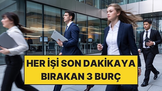 Her İşi Son Dakikaya Bırakıyorlar: Erteleme Alışkanlığıyla Öne Çıkan 3 Burç