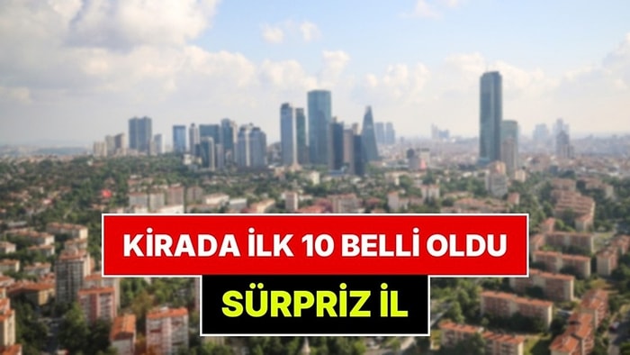 Türkiye'de Kiraların En Yüksek Olduğu 10 İl Belli Oldu