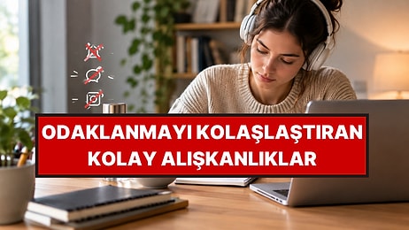 Odaklanmayı Çok Daha Kolay Hale Getiren 4 Basit Alışkanlık