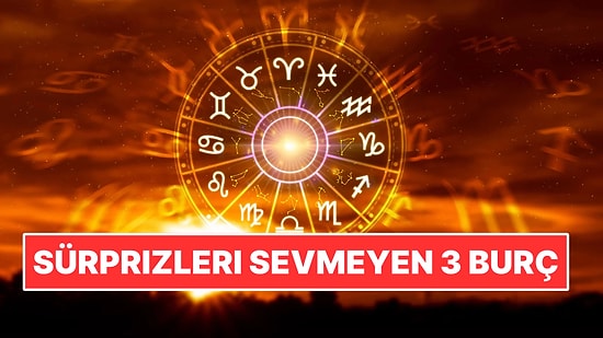 Planları Son Dakikada Değişince Çileden Çıkıyorlar: Sürprizleri Sevmeyen 3 Burç