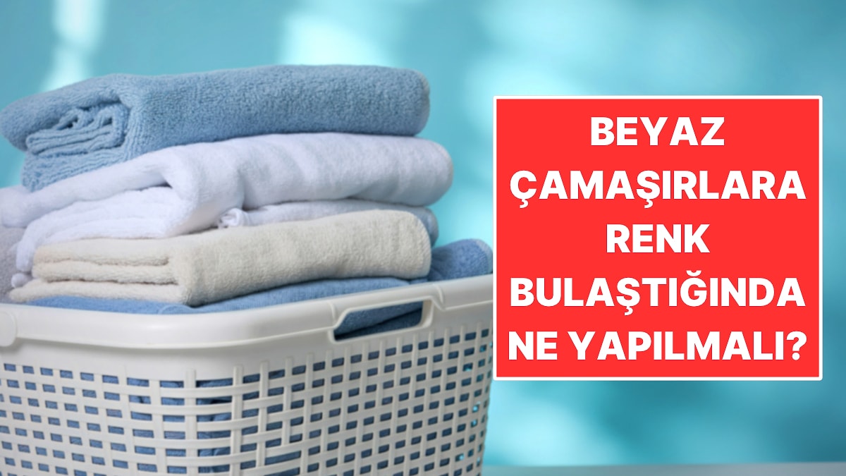 Beyaz Çamaşırlara Renk Bulaştığında Ne Yapılmalı? Uzmanlar Anlattı
