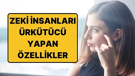 Farkında Bile Değiller: Zeki İnsanları Ürkütücü Gösteren 9 Davranış