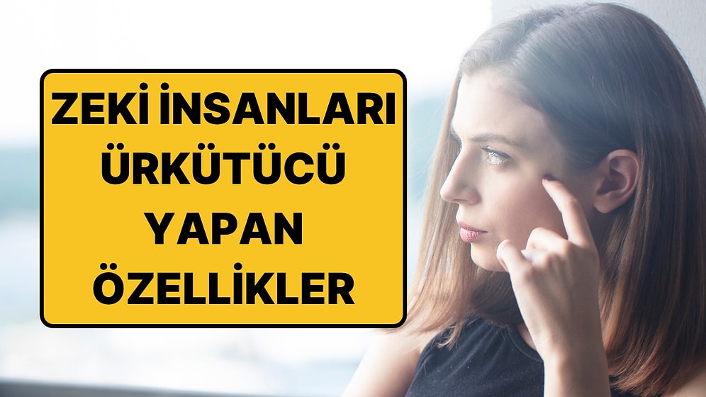 Farkında Bile Değiller: Zeki İnsanları Ürkütücü Gösteren 9 Davranış