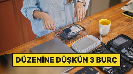 Evdeki Eşyaların Yerini Bile Değiştirtmiyorlar: Düzenine Düşkün 3 Burç