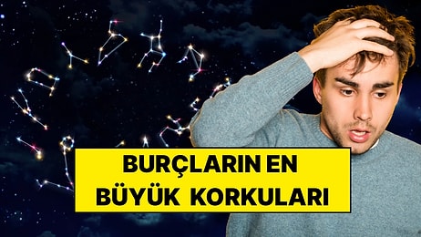 Burçların En Büyük Korkuları: 12 Burcun İçini Kemiren Gizli Endişeleri