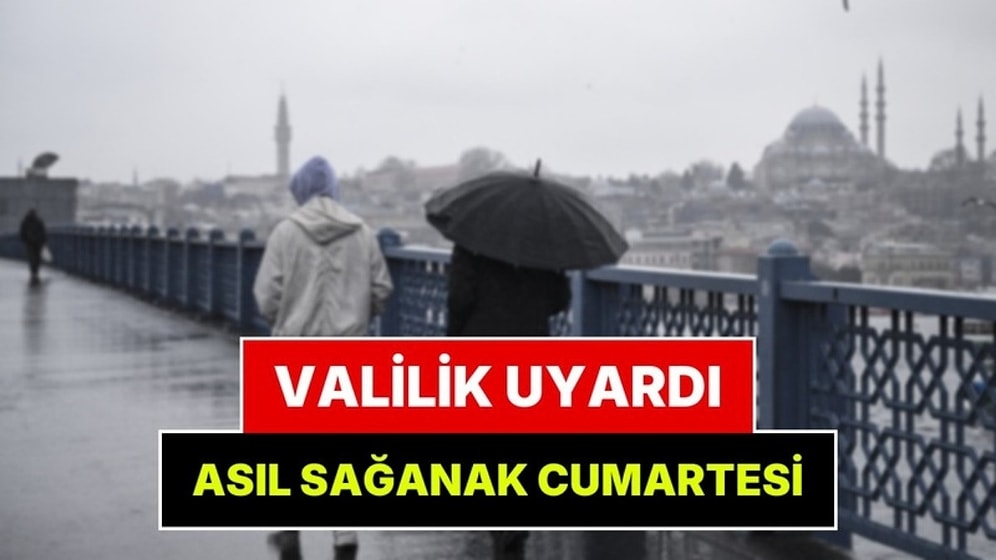 Valilik'ten İstanbul'a Saatli Uyarı! Asıl Kuvvetli Yağış Cumartesi