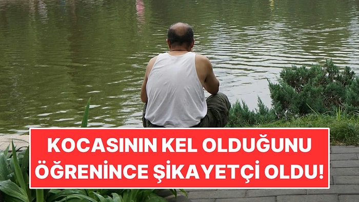 Kocasının Kel Olduğunu Evlendikten Sonra Öğrendi: Şikayetçi Oldu