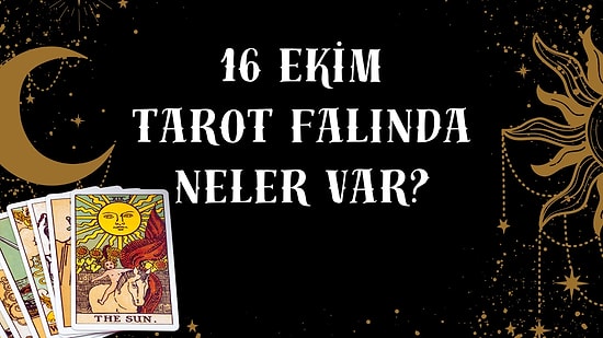 Tarot Falına Göre 16 Ekim Cuma Günü Senin İçin Nasıl Geçecek?