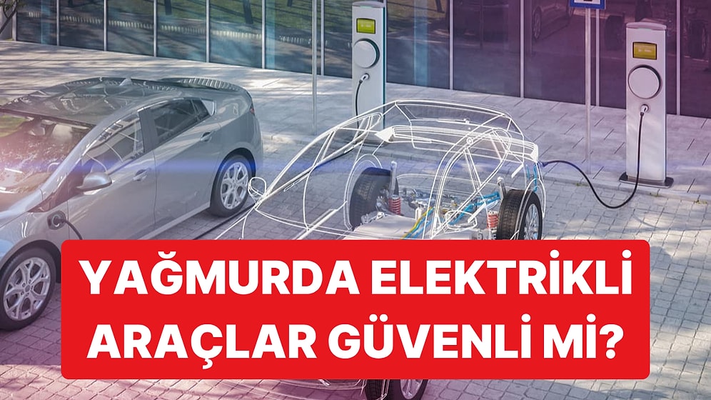 Elektrikli Araçlar Yağmurda Güvenli mi: Risk Sel Suyunda ve Hasarlı Şarj Ekipmanında