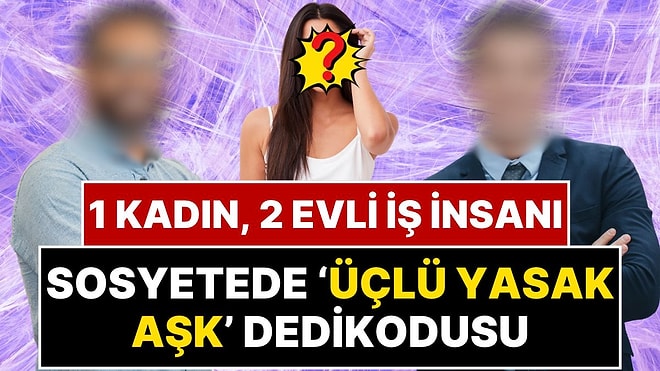 Sosyetede 'Üçlü Yasak Aşk' Dedikodusu: 25 Yaşındaki Kadın, Evli ve Torun Sahibi İki Erkek İddiası