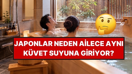 Japonlar Neden Ailece Aynı Küvet Suyuna Giriyor?