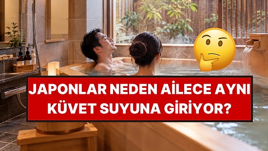 Japonlar Neden Ailece Aynı Küvet Suyuna Giriyor?