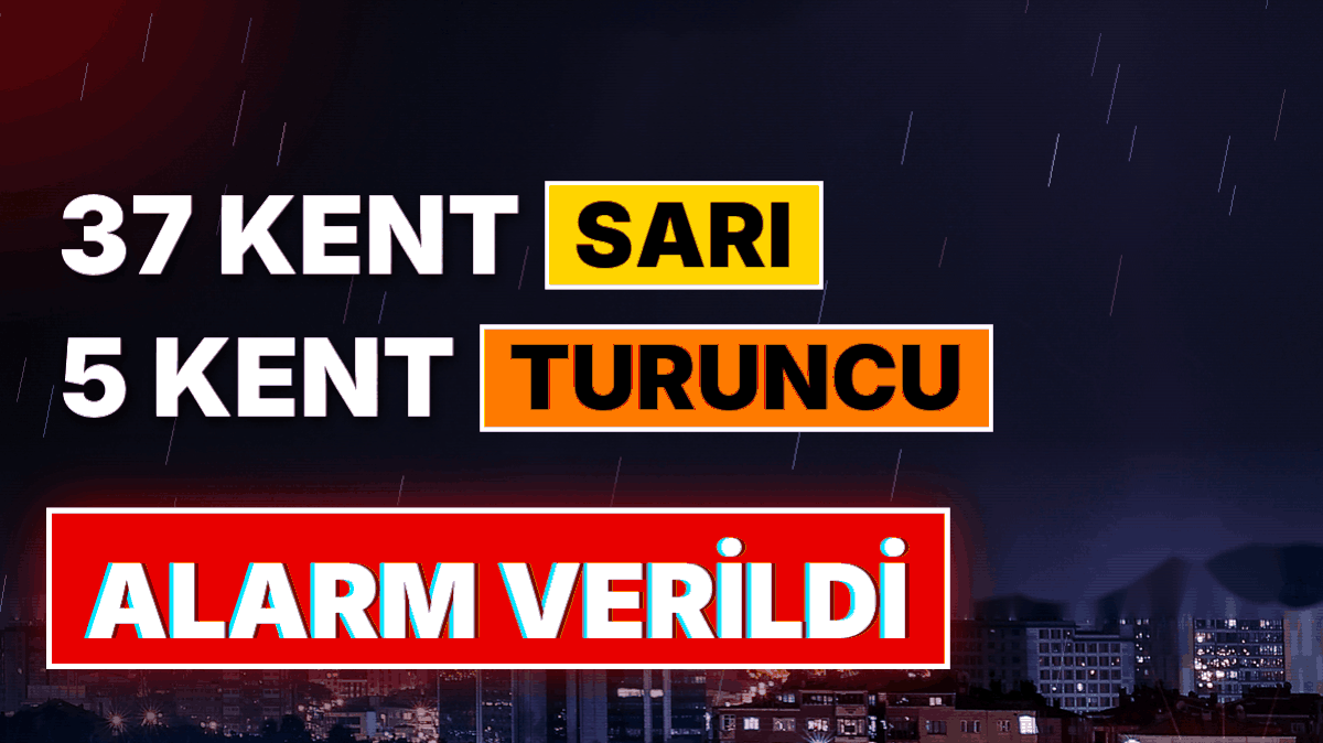 Meteoroloji’den 36 Kente Sarı, 5 Kente Turuncu Kodlu Alarm: İstanbul'da 'Çok Kuvvetli' Olacak