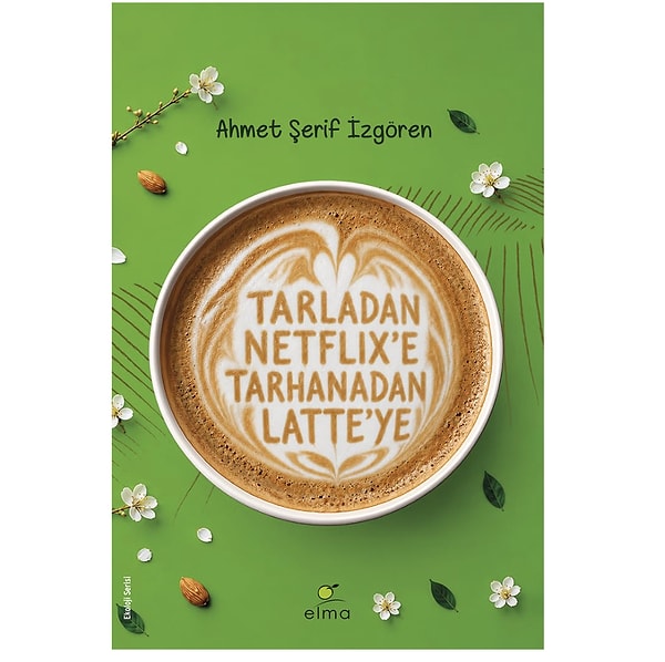 Ahmet Şerif İzgören imzalı Tarladan Netflix'e Tarhanadan Latte'ye ile dönüşen yaşam tarzımız!