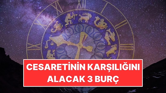 Cesaretinin Karşılığını Alacak 3 Burç
