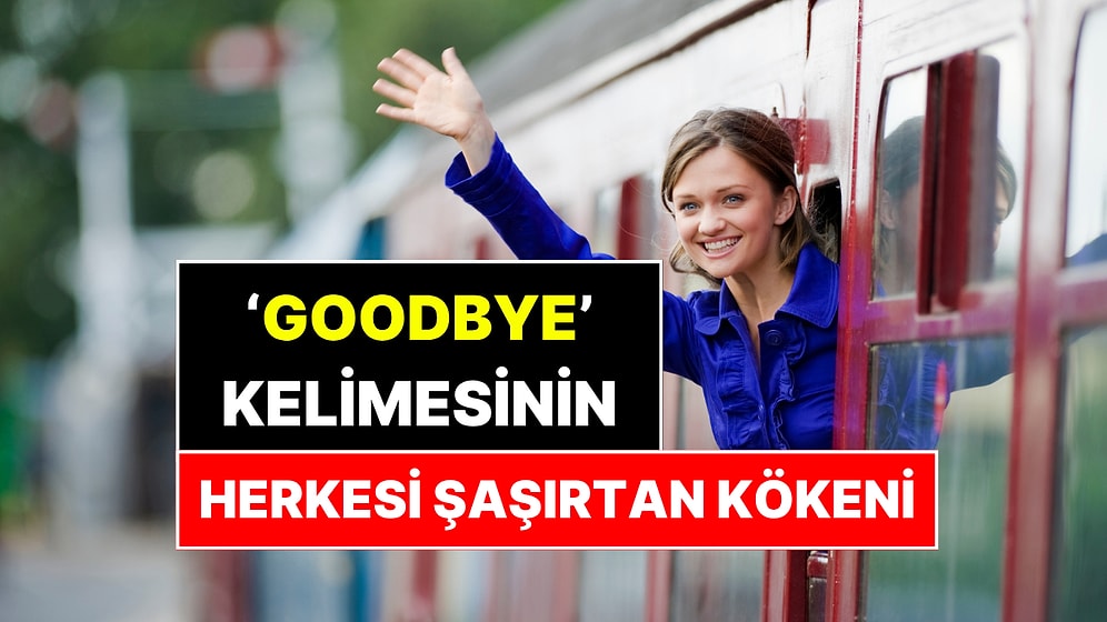"Goodbye" Kelimesinin Arkasından 450 Yıllık Dua Çıktı! Türkçe Anlamı Duyanları Şaşırttı