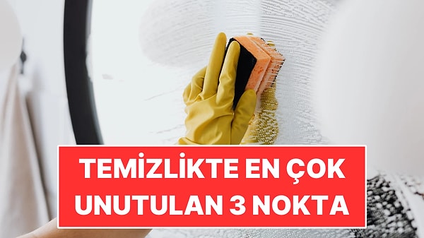 Temizlikte Çoğu Kişinin Unuttuğu 3 Nokta