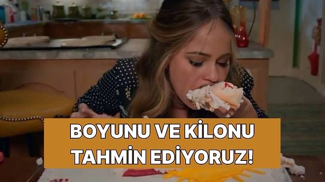 Menüdeki Favorilerine Göre Boyunu ve Kilonu Tahmin Etmeye Çalışıyoruz!