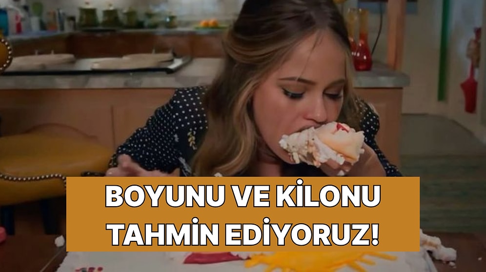 Menüdeki Favorilerine Göre Boyunu ve Kilonu Tahmin Etmeye Çalışıyoruz!