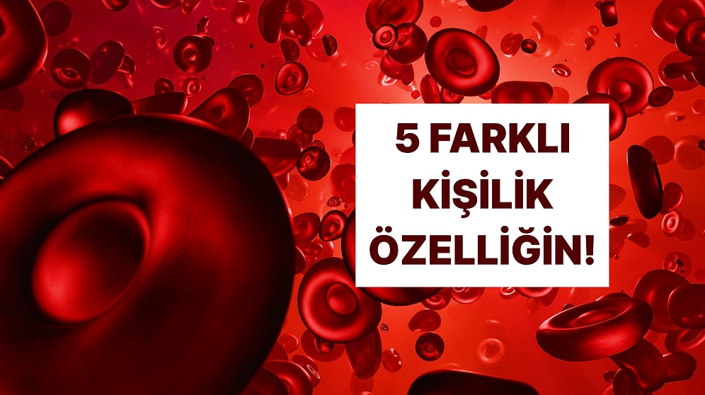 Kan Grubuna Göre İnsanların Sende Fark Ettiği 5 Özelliği Söylüyoruz!
