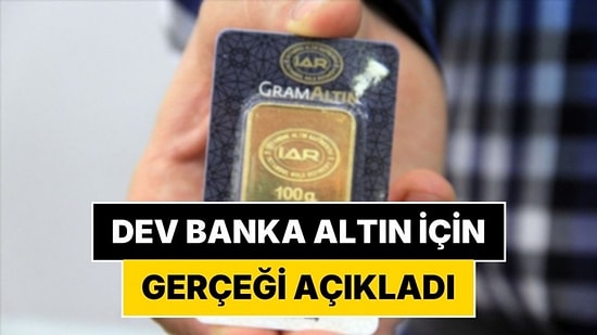 Dev Banka Altın İçin Gerçeği Açıkladı