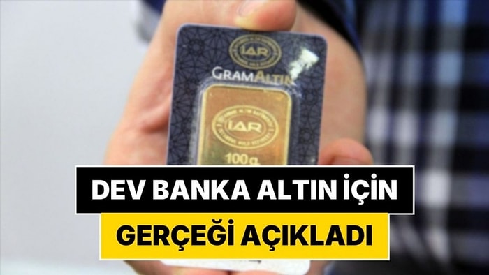 Dev Banka Altın İçin Gerçeği Açıkladı