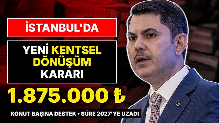İstanbul'da Yeni Kentsel Dönüşüm Kararı: Konut Başına 1 Milyon 875 Bin Liralık Destek 2027'ye Uzatıldı