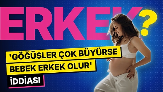 Göğüsler Çok Büyüyorsa Erkek Bebek mi Geliyor? Viral İddia Binlerce Kez Paylaşıldı