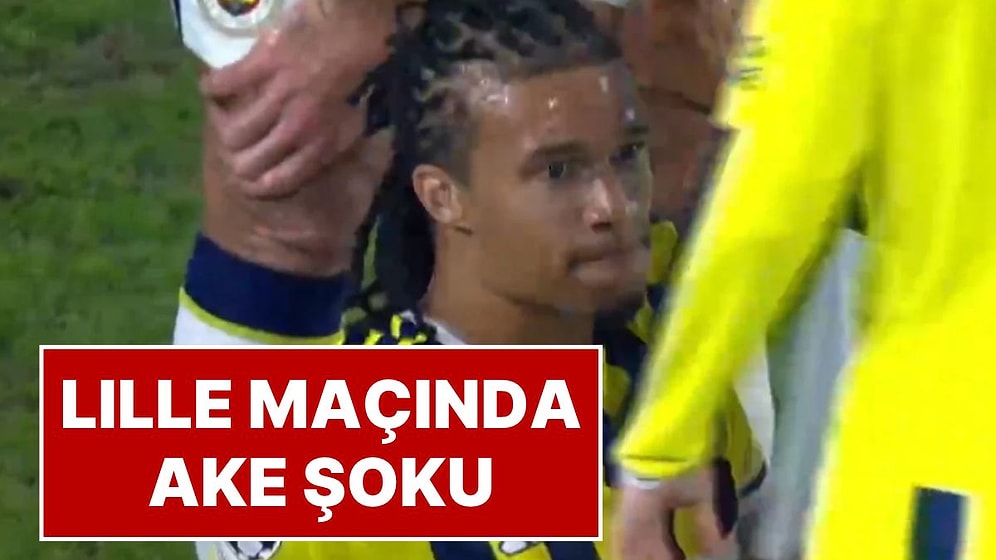 Lille Maçında Nathan Ake Şoku: Galatasaray Maçı Öncesi Fenerbahçelileri Korkutan Gelişme