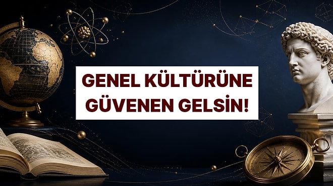 Kendine Güveniyorsan Bu Genel Kültür Testini Çöz!