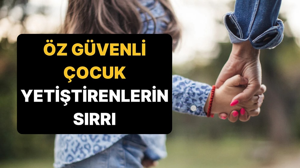 Öz Güvenli ve Dayanıklı Çocuk Yetiştiren Ebeveynlerin Çocuklarına Öğrettiği 6 Şey