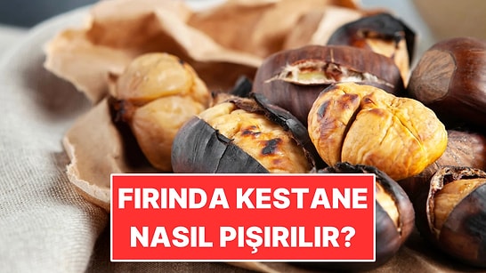 Fırında Kestane Nasıl Pişirilir: Kabuğu Kolayca Nasıl Soyulur?