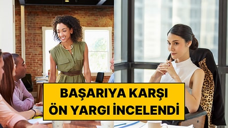 Başarılı Kadınlar Neden Daha Soğuk Algılanıyor? Araştırmacılar İş Yerindeki Ön Yargıyı İnceledi