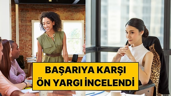Başarılı Kadınlar Neden Daha Soğuk Algılanıyor? Araştırmacılar İş Yerindeki Ön Yargıyı İnceledi