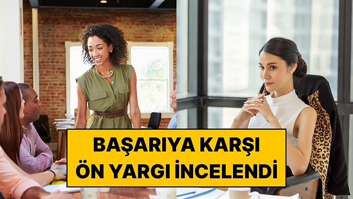 Başarılı Kadınlar Neden Daha Soğuk Algılanıyor? Araştırmacılar İş Yerindeki Ön Yargıyı İnceledi