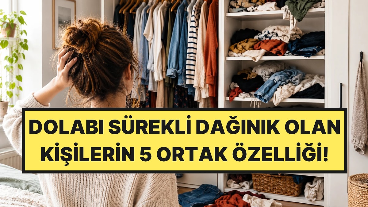 Dolabı Sürekli Dağınık Olanların Psikolojisi Hakkında Bilmeniz Gereken 5 Şey