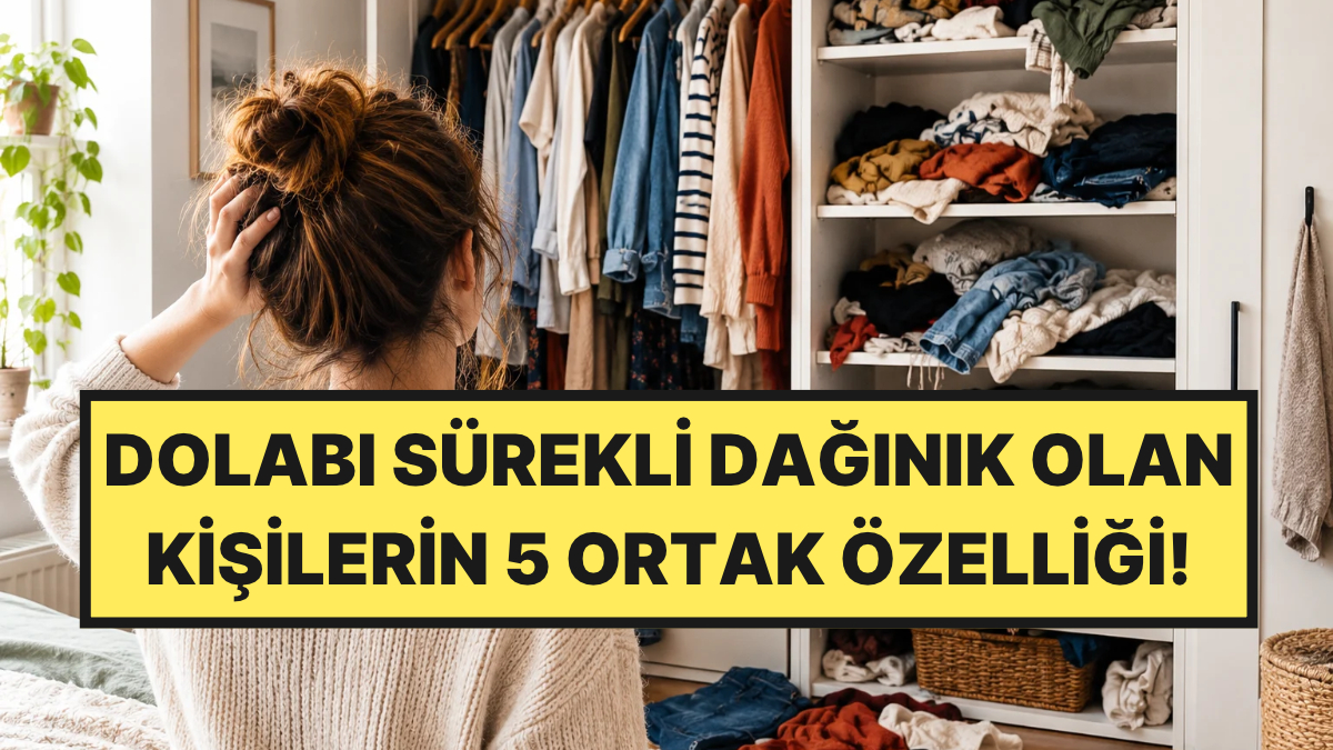 Dolabı Sürekli Dağınık Olanların Psikolojisi Hakkında Bilmeniz Gereken 5 Şey