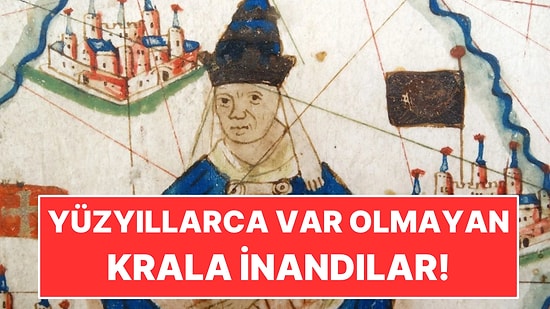 Yüzyıllarca Var Olmayan Bir Krala İnandılar: Papa Bile Ona Mektup Gönderdi