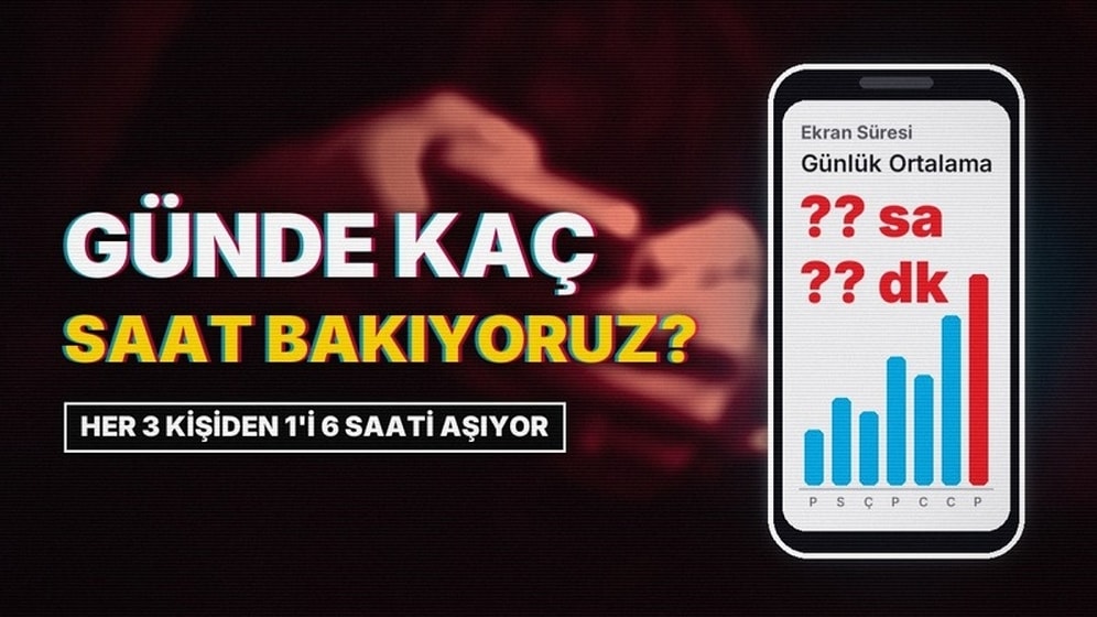 Her 3 Kişiden 1'i Günde 6 Saatten Fazla Ekrana Bakıyor: Ekran Süresi Anketinin Sonucu Şaşırttı