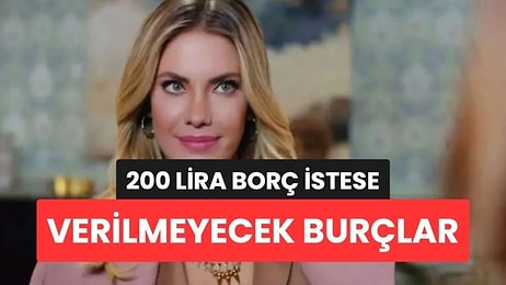 200 Lira Borç İstese Verilmeyecek Burçlar