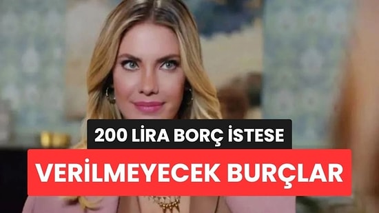 200 Lira Borç İstese Verilmeyecek Burçlar