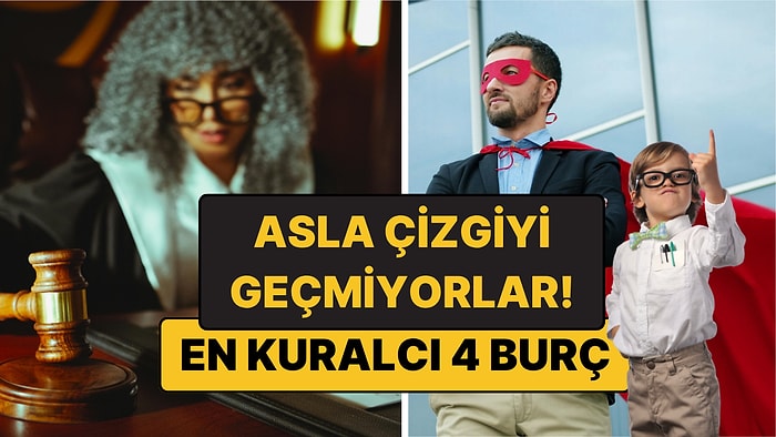 En Kuralcı 4 Burç: Onların Dünyasında 'Bir Kereden Bir Şey Olmaz' Diye Bir Cümle Yok!