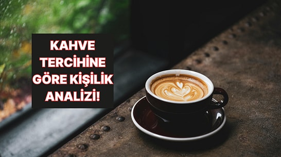 Kahve Tercihine Göre Derin Kişilik Analizini Yapıyoruz!