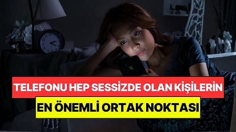 Psikologlar Açıkladı: Telefonu Hep Sessizde Olan Kişilerin Ortak Noktası