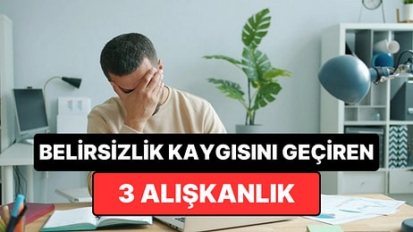Psikologlara Göre 'Yarın Ne Olacak' Kaygısını Dindiren 3 Basit Alışkanlık