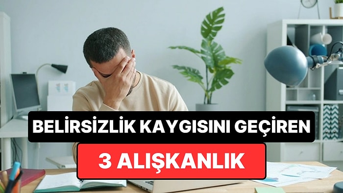 Psikologlara Göre 'Yarın Ne Olacak' Kaygısını Dindiren 3 Basit Alışkanlık