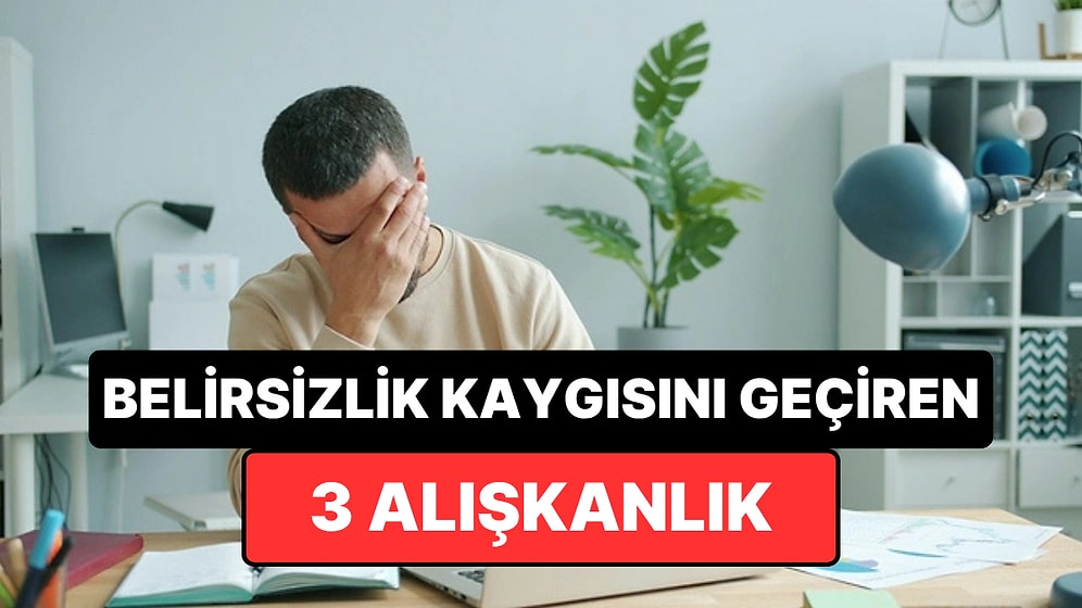 Psikologlara Göre 'Yarın Ne Olacak' Kaygısını Dindiren 3 Basit Alışkanlık