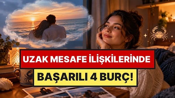 Bu 4 Burç Mesafeleri Dert Etmiyor