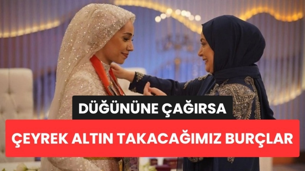 Düğününe Çağırsa Çeyrek Altın Takacağımız Burçlar